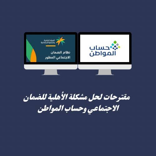 مقترحات لحل مشكلة الأهلية للضمان والمواطن  